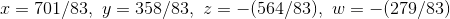 x = 701/83, \ y=358/83, \ z=-(564/83),\ w=-(279/83)