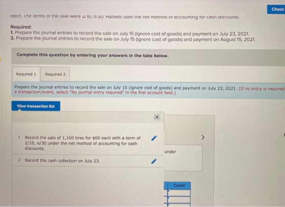 Check eacn. ine terms of the sale were 2/10, 1/30. Harwell uses the net method of accounting for casn discounts Required: 1.
