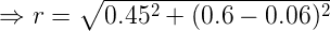 \large \Rightarrow r = \sqrt {0.45^2 + (0.6 - 0.06)^2}