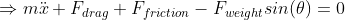 mi + Fdrag +Ffriction - Fweight Sin (0) 0