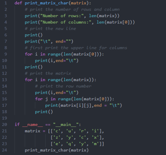 1 3 4 5 6 7 8 9 def print_matrix_char(matrix): # print the number of rows and column print(Number of rows:, len(matrix)) pr