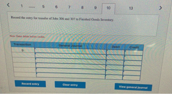 < 1 ..... 5 6 7 8 9 10 13 Record the entry for transfer of Jobs 306 and 307 to Finished Goods Inventory Note: Enter debits be