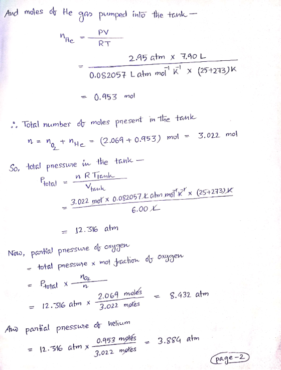 And moles of He gas pumped into the tank - He = PV RT 2.95 atm x 7,90 L 0.082057 Latm mol k x (25+273)K - 0.953 mol Total