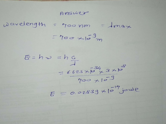 Answer warelength =700xl0 E = hv =h = 6.625 X p 3 joule E = 0.02839 x16 jowle