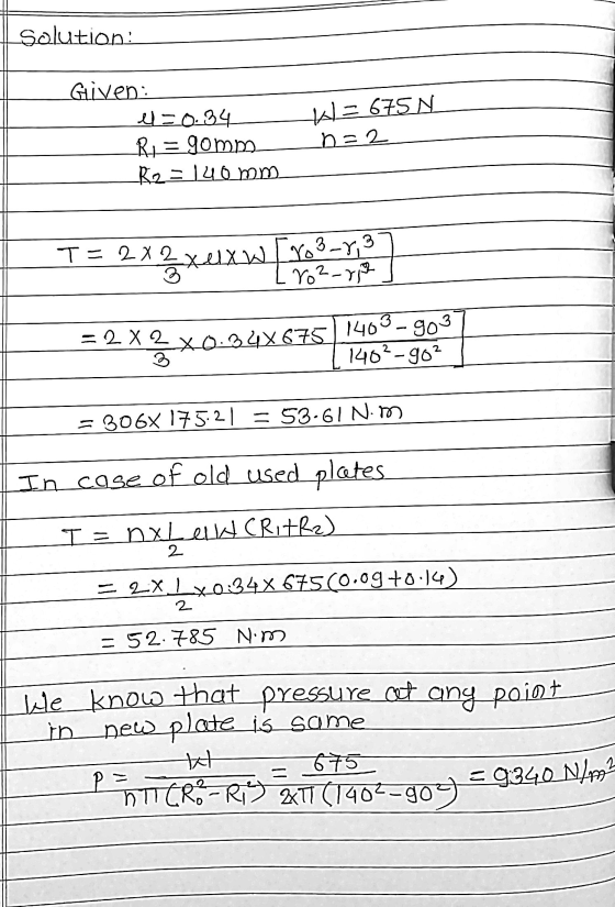 solution: Given: e=0.34 Ri = gomma R2 = 140 mm HA 675N n=2 T=2X2 Xuxw [ro3-7,3 ro²-r 2 X 2 Xux w -2x 2 2 X 2 Xo? *0:34X675 14