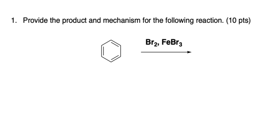 1. Provide the product and mechanism for the following reaction. (10 pts) Br2, FeBrz