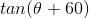 tan(\theta+60)