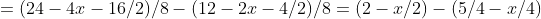 (24 - 4r - 16/2)/8- (12 - 2r - 4/2)/8 (2 - x/2) - (5/4- r/4)