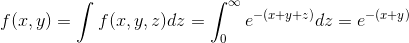 f(x,y) = [ f(x, y, z)dz = |e-(x+y++)dz = 0+(+y)