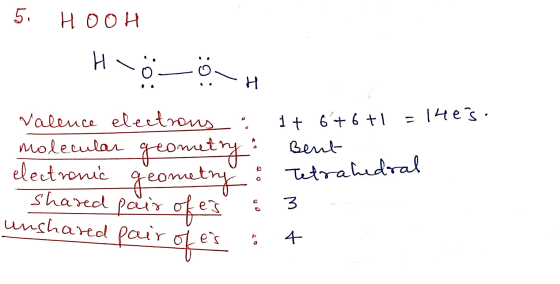 5. HOOH Hooh valence electrons : 1+ 6+6+1 =14es. molecular geometry: Bent electronic geometry & Tetrahedral Shared pair of es