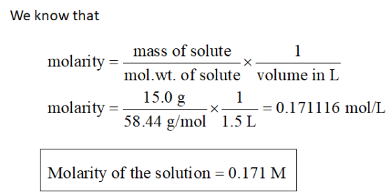 We know that X- mass of solute molarity = mol.wt. of solute volume in L molarity = 7 = 0.171116 mol/L 58.44 g/mol^ 1.5 L Mola