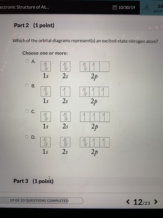 26 10/30/19 SCORE ectronic Structure of At... out of (1 point) Part 2 Which of the orbital diagrams represent(s) an excited-s