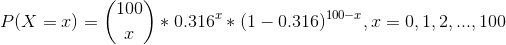 P(X = z) = *0.316* (1 -0.316)100-, 1 = 0,1,2, ..., 100