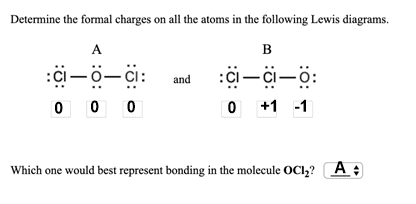 Determine the formal charges on all the atoms in the following Lewis diagrams. CI-O-C: and:CI CI-O 0 +1 -1 which one would be