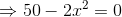 \Rightarrow 50-2x^2=0