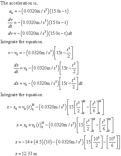 The accelerati on is -(0.0320m / s3) (15.0s-t) dv=-(00320m/s*)(150s-t) dv=-(0.0320m /s3)(150s-t)dt Integrate the equation. (0