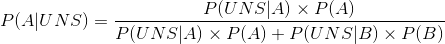 P( A | UNS) = \frac{P(UNS | A) \times P(A)}{P(UNS | A) \times P(A)+P(UNS | B) \times P(B)}