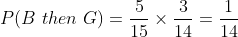 P(B then G) =-× 15 1414