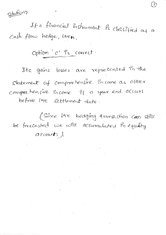 Solutions fa financial shument Pclsc?fied as a Cash flow hedge, (hen, Option c fs_corect Its gains lostes are epresented P th