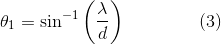 \theta_{1}=\sin^{-1}\left ( \frac{ \lambda}{d} \right )\: \: \: \: \: \: \: \: \: \: \: \: \: \: \: \: \: \: (3)
