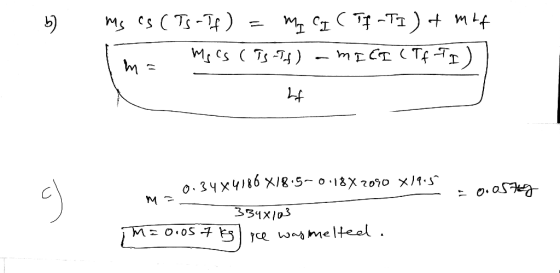 b) ms es (Ts -Tf) = my CI (Tf -TI) & mif ma - Msis (TS -Tf) - MICI (TfTI) ht -0.057g m=0.34xu 0.34x4186 X18.5-0.18X 2090 x 19