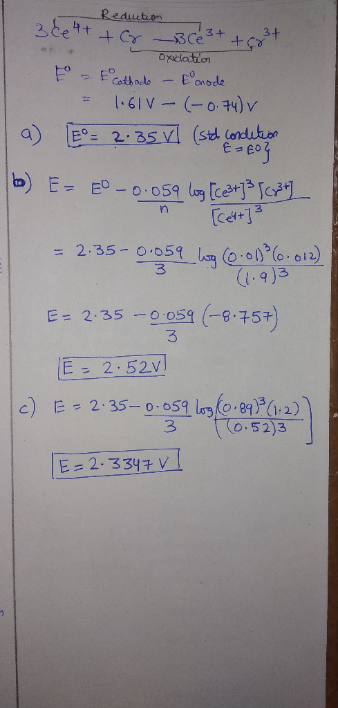 - Reduction 3 ce 4+ + Be ++3+. Oxidation E = E Cathodo - Enode = 1.61V-(-0.74) a) E = 2.35 V (std condition 16) E= EO -0.059