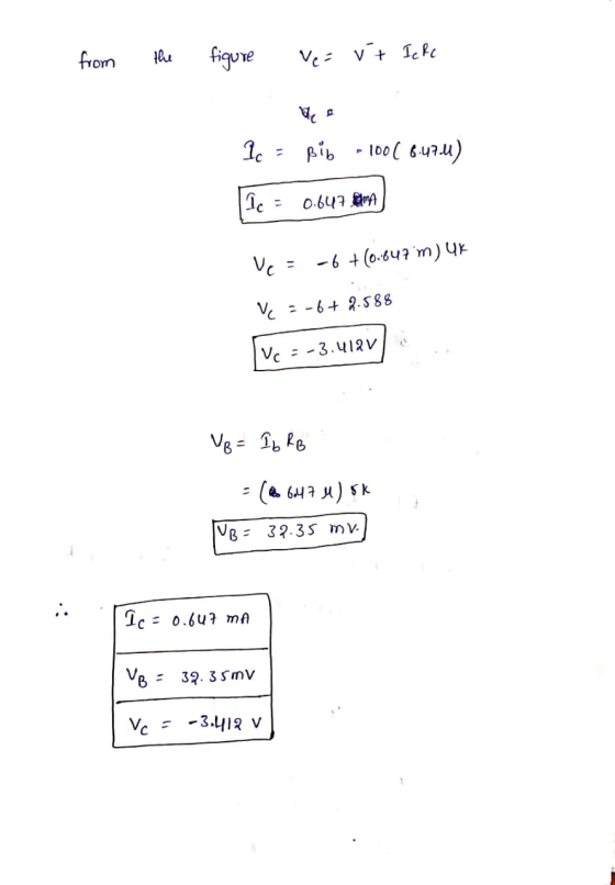 from the figure ve= vt Icfe Pc = Bib - 100 ( 8.47 M) Ic = 0.647 PM Vc = -6 +(0.647 m) UK Ve =-67 2.588 Vc = -3.412v Ug = Ib R