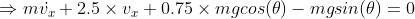 mi,2.5 x v, 0.75 x mgcos() -mgsin(a)= 0