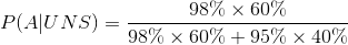 P( A | UNS) = \frac{98\% \times 60\%}{98\% \times 60\%+95\% \times 40\%}