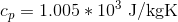 c_{p}=1.005*10^{3}\textup{ J/kgK}