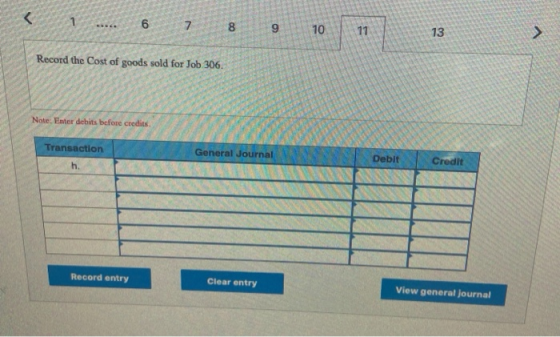 < 1 ..... 6 7 8 9 10 10 11 Record the Cost of goods sold for Job 306. Note: Enter dichits before credits. Transaction h Gener