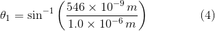 \theta_{1}=\sin^{-1}\left ( \frac{ 546\times 10^{-9}\,m}{1.0\times 10^{-6}\,m} \right )\: \: \: \: \: \: \: \: \: \: \: \: \: \: \: \: \: \: (4)