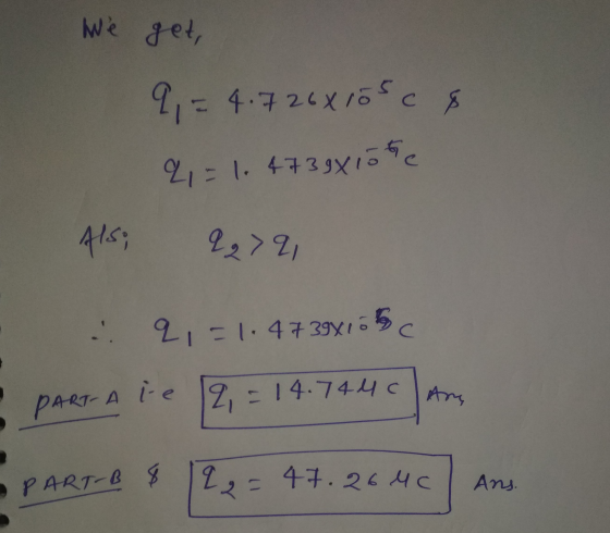 we get, 9,=4.726x105 c A 2 =1.4739x10te Als; 22 > q=1.4739x165 Mer PART-a te 2 = 14.7440 • PART-B 8 1 2 = 47.2640 Ans.