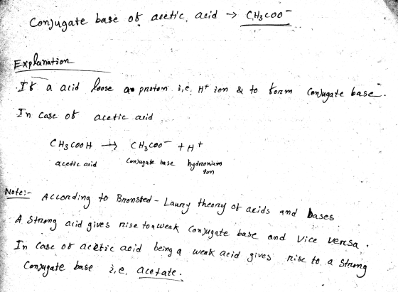Conjugate base of acetic, acid → C.Hg 200 - Explanation It a acid loose an photos i, e. Htion & to form conjugate base. In ca