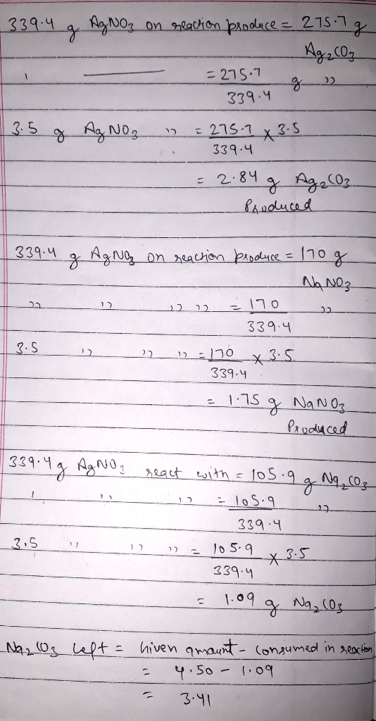 | 339.4 g AgNO3 on reaction produce = 275.7g Ag₂CO3 =275.7 339.4 3.5 g AgNO3 = 275.1 x 3.5 339.4 = 2.84 g AgaCO3 - Produced