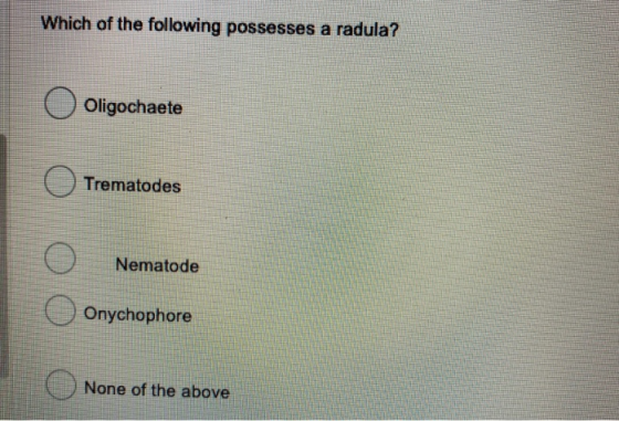 Which of the following possesses a radula? Oligochaete Trematodes O Nematode Onychophore None of the above