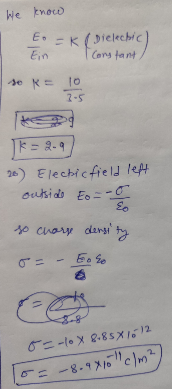 We know Eo = K ( Dieleckic Ein Constant so k = 10 3.5 k = 2.9 20) Electic field left outside Eo =-0 Eo so charge densi ty o=