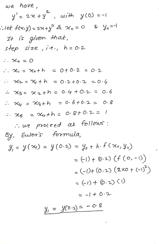 we have, y = 2x+y?, with y(0) -- ilet f(x, y) = 2x+y2 & 20 = 0 & Yo=-1 It is given that, step size ,i-e., h=0.2 ..Xo=0 2.2,=
