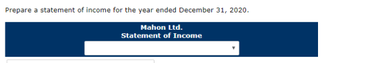 Prepare a statement of income for the year ended December 31, 2020. Mahon Ltd. Statement of Income