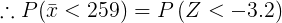 \large \therefore P(\bar{x} < 259) = P\left (Z < -3.2 \right )