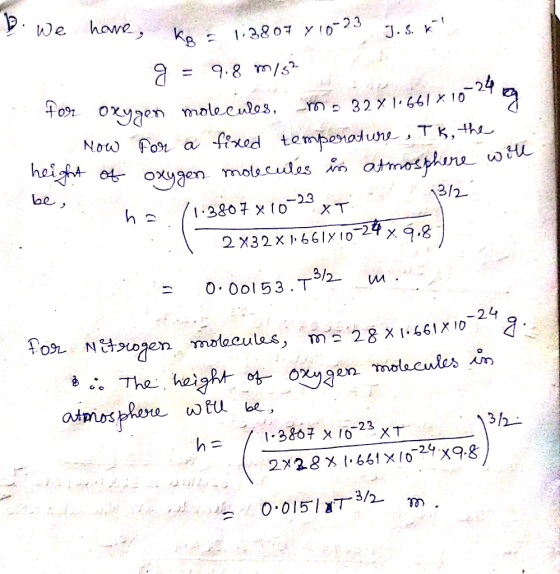 b. We have, ko 1.3807 y 18-23 J.S.K g = 9.8 m/s? tour oxygen molecules, me 32% 1.661x10 Now for a fixed temperature , T 5, t