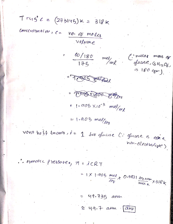 T=45°c = (273445) K = 3.18k. Concentaation, cu no. or moles volume = . 60/180 - 175 .. mee me Cmolar mass of glucose, (GHG O
