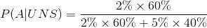 P( A | UNS) = \frac{2\% \times 60\%}{2\% \times 60\%+ 5\% \times 40\%}