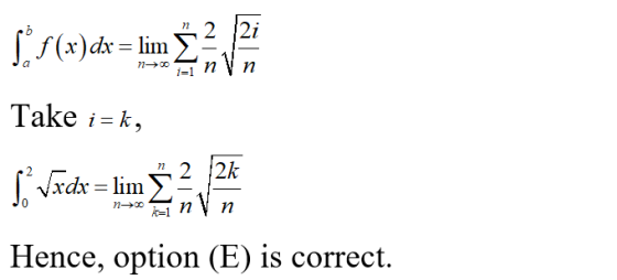 2 2i f(x)dx = lim i=1 п Take i=k, 12 2 2k Ś Vädx = lim n n Hence, option (E) is correct.