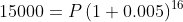 15000=P\left(1+0.005\right)^{16}