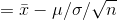 = \bar{x}-\mu /\sigma /\sqrt{n}