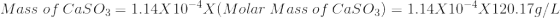 Mass of CaSO3 = 1.14X10-4X(Molar Mass of CaSO3) = 1.14X10-4 X120.179/L