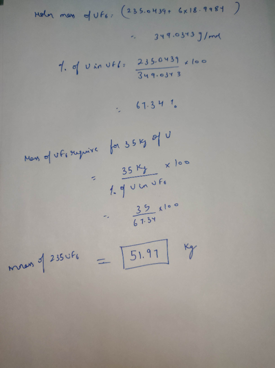 ) Moler mass of ufo: (235.0439+ 6x18.9984 . 349.0343 g/ml % of u in ufb= 235.0439 +100 349.0343 : 67.341 for 35 kg of u Mass