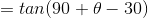 =tan(90+\theta-30)
