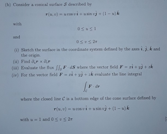 (b) Consider a conical surface S described by r(u, u) = u cos uz + u sin uit (1-u) k with an (i) Sketch the surface in the co